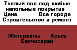 Теплый пол под любые напольные покрытия › Цена ­ 1 000 - Все города Строительство и ремонт » Материалы   . Крым,Бахчисарай